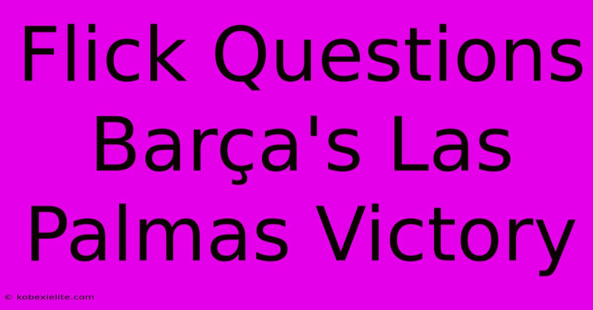 Flick Questions Barça's Las Palmas Victory