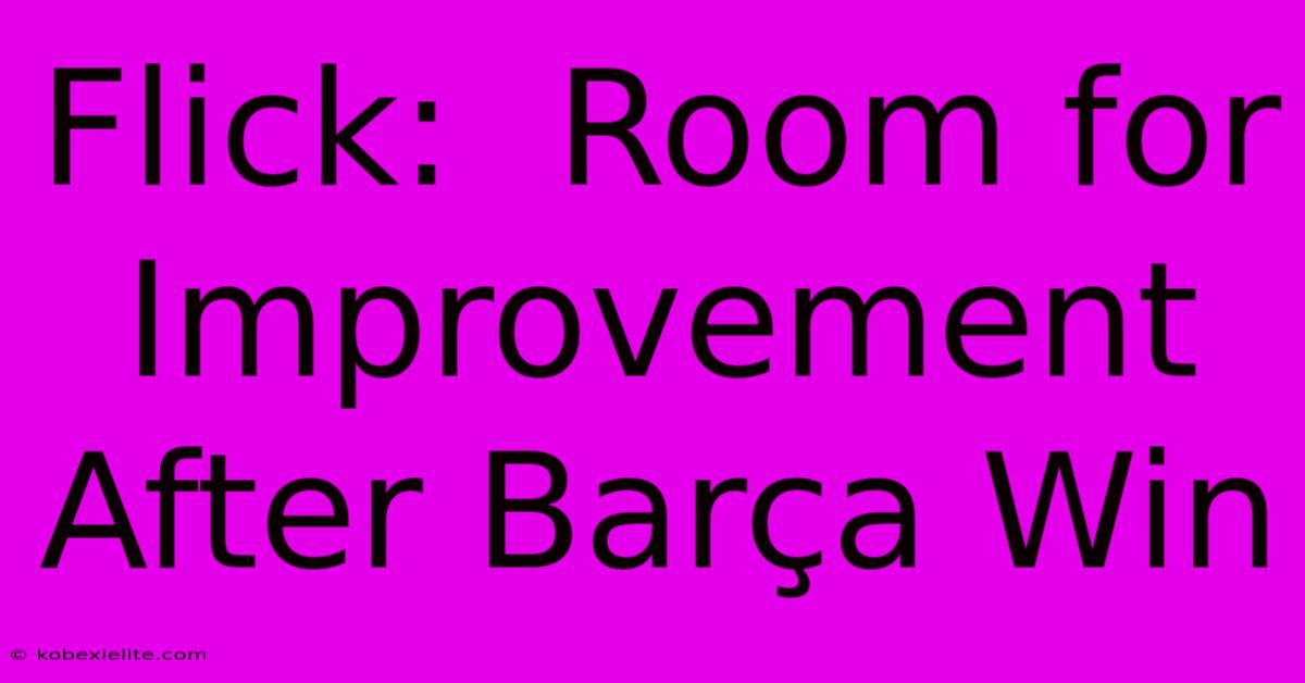 Flick:  Room For Improvement After Barça Win