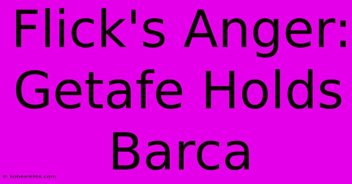 Flick's Anger: Getafe Holds Barca