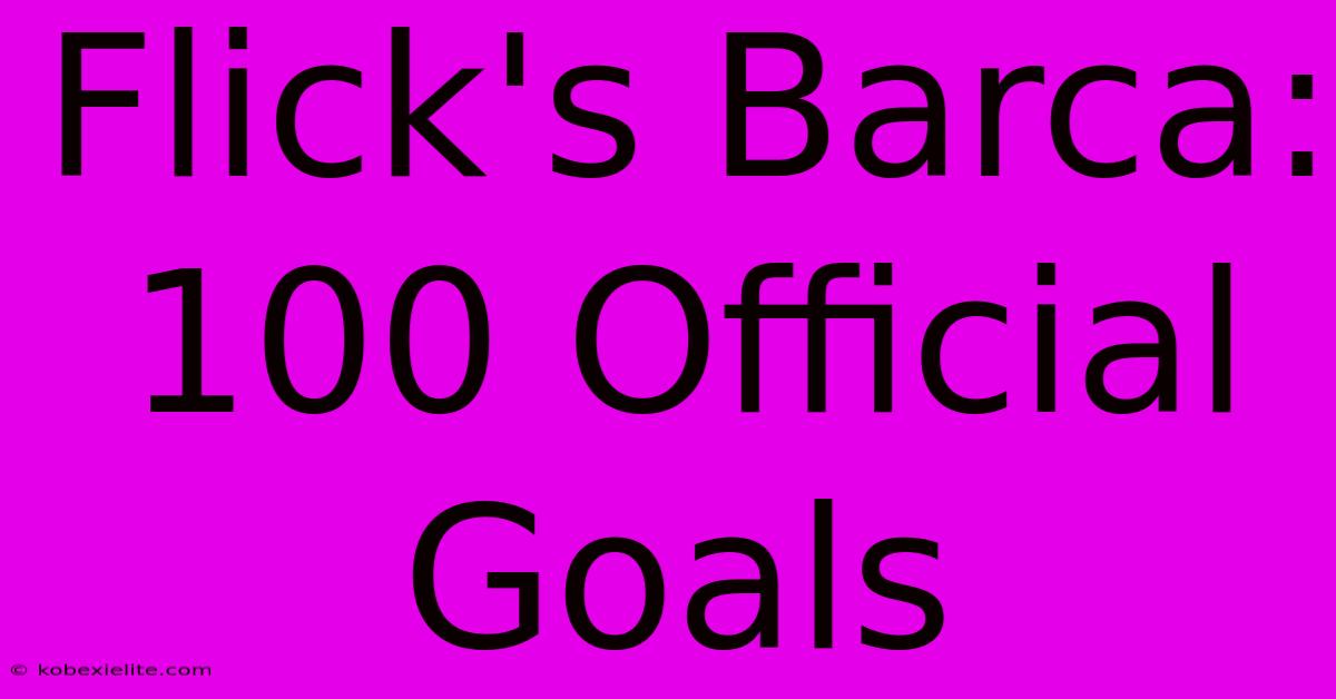 Flick's Barca: 100 Official Goals