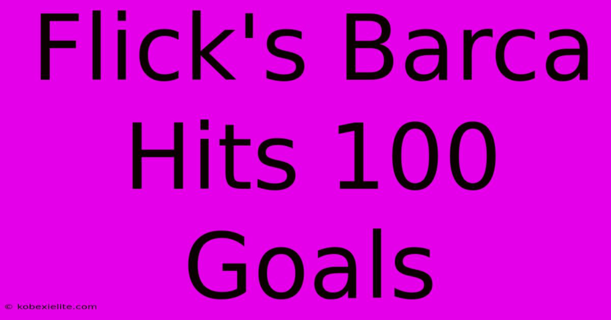 Flick's Barca Hits 100 Goals