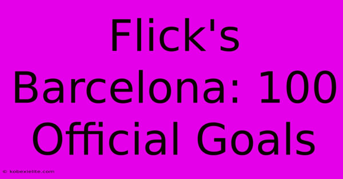 Flick's Barcelona: 100 Official Goals