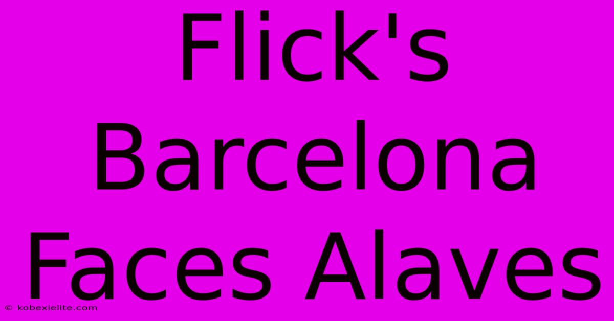 Flick's Barcelona Faces Alaves