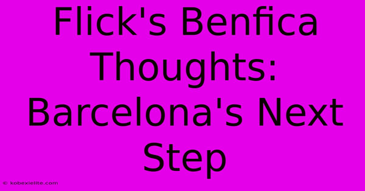 Flick's Benfica Thoughts:  Barcelona's Next Step