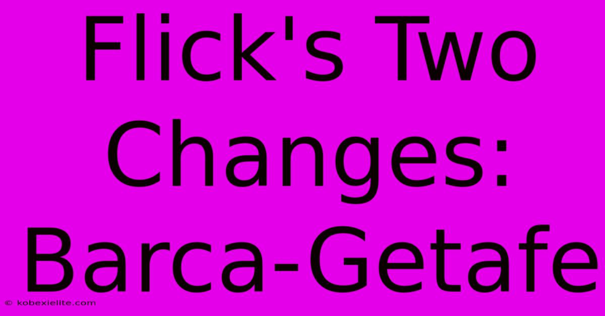 Flick's Two Changes: Barca-Getafe