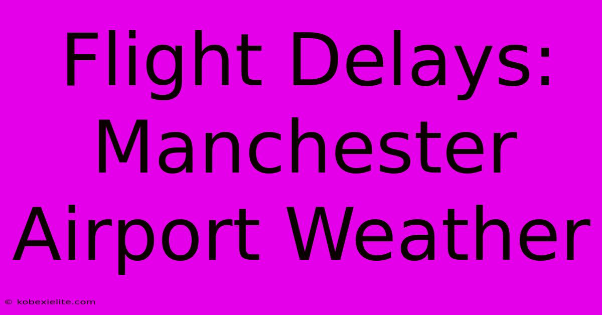 Flight Delays: Manchester Airport Weather