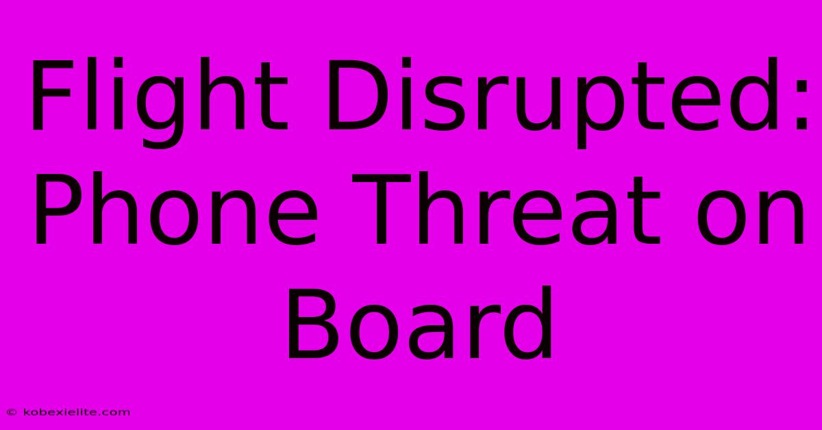 Flight Disrupted: Phone Threat On Board