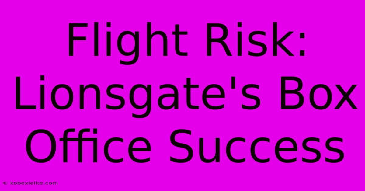 Flight Risk: Lionsgate's Box Office Success