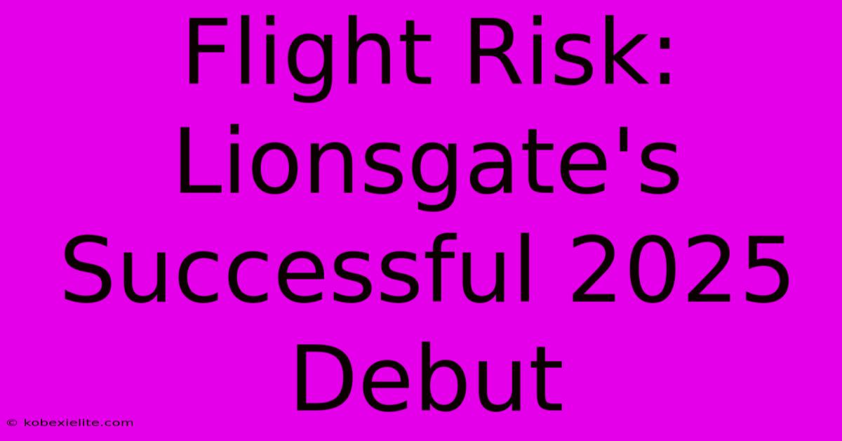 Flight Risk: Lionsgate's Successful 2025 Debut