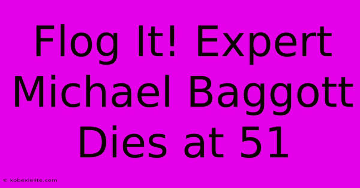 Flog It! Expert Michael Baggott Dies At 51