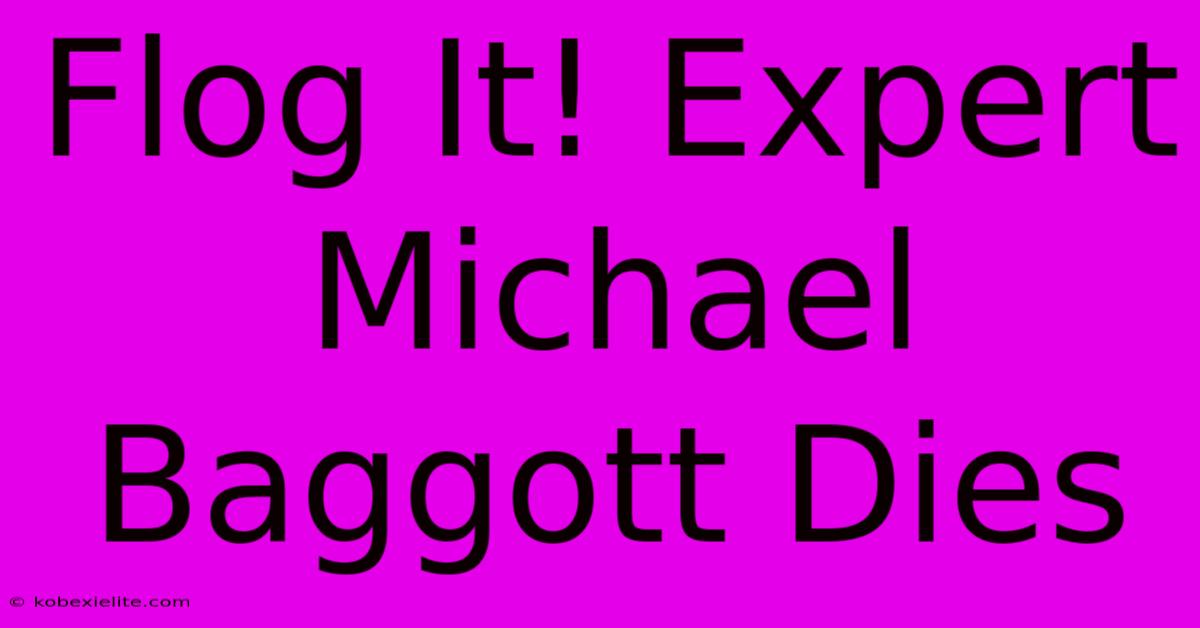 Flog It! Expert Michael Baggott Dies