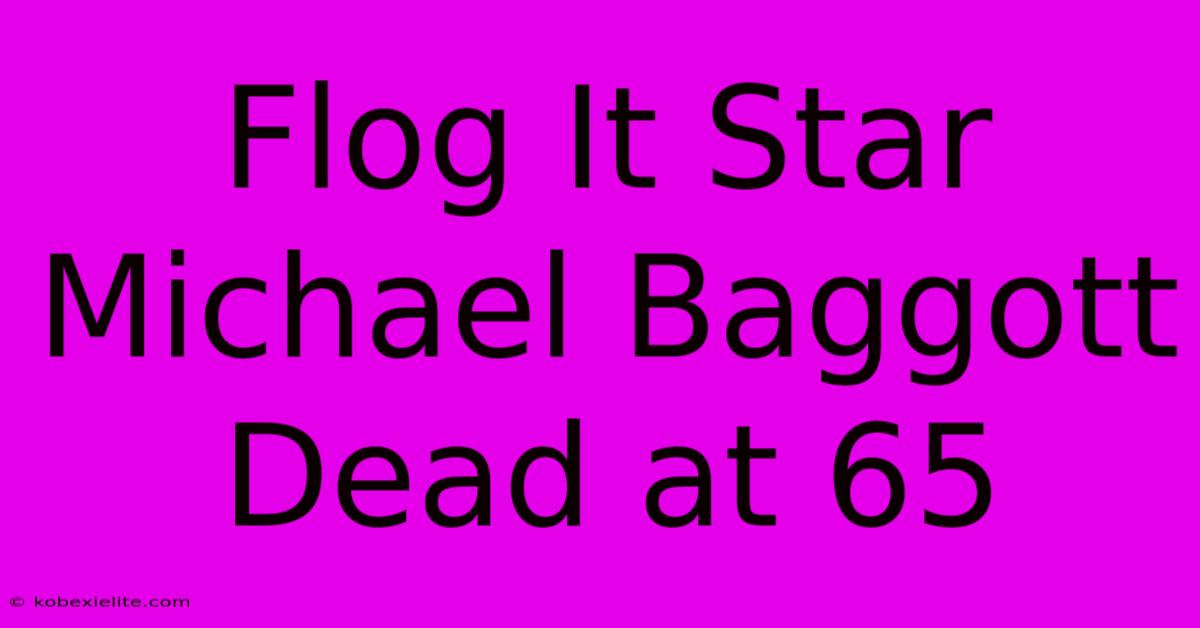 Flog It Star Michael Baggott Dead At 65