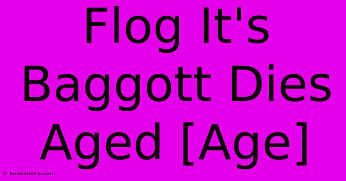 Flog It's Baggott Dies Aged [Age]