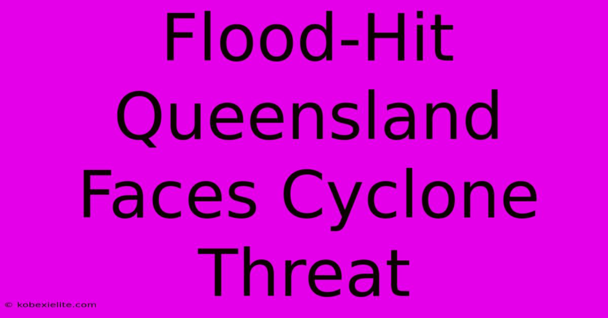 Flood-Hit Queensland Faces Cyclone Threat