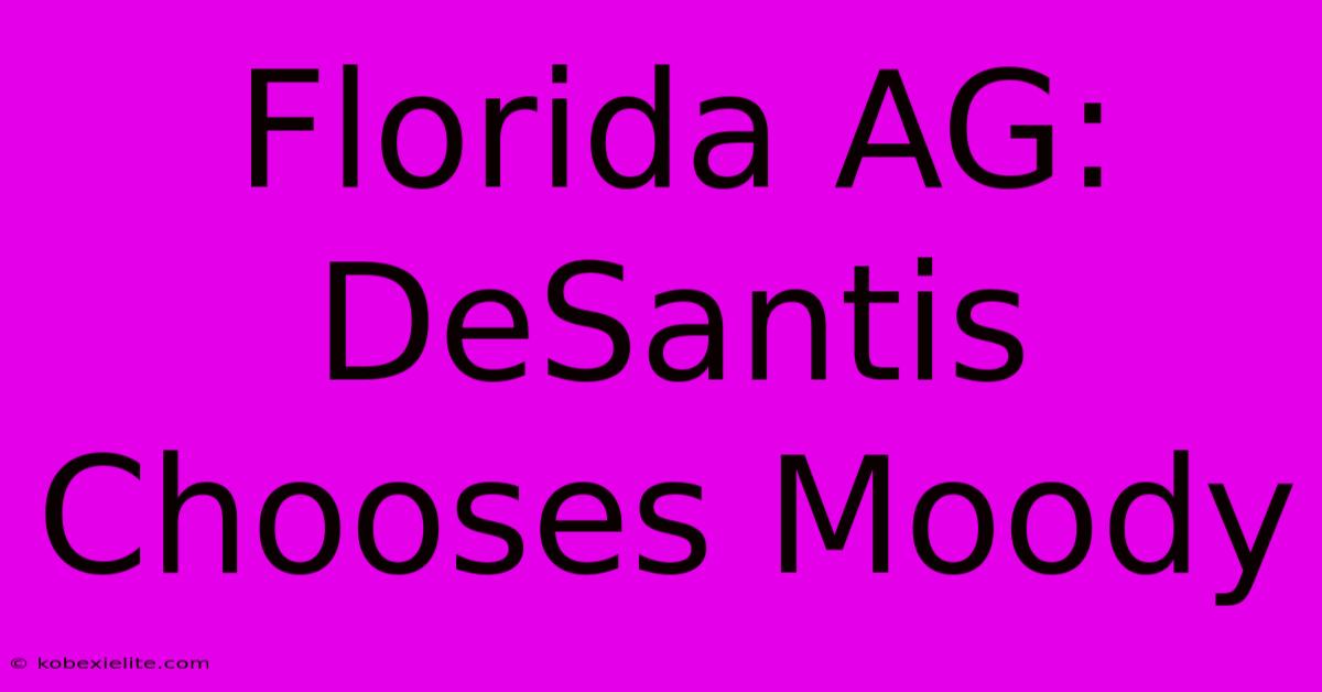 Florida AG: DeSantis Chooses Moody