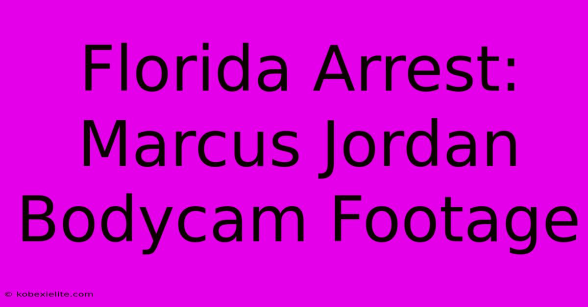 Florida Arrest: Marcus Jordan Bodycam Footage