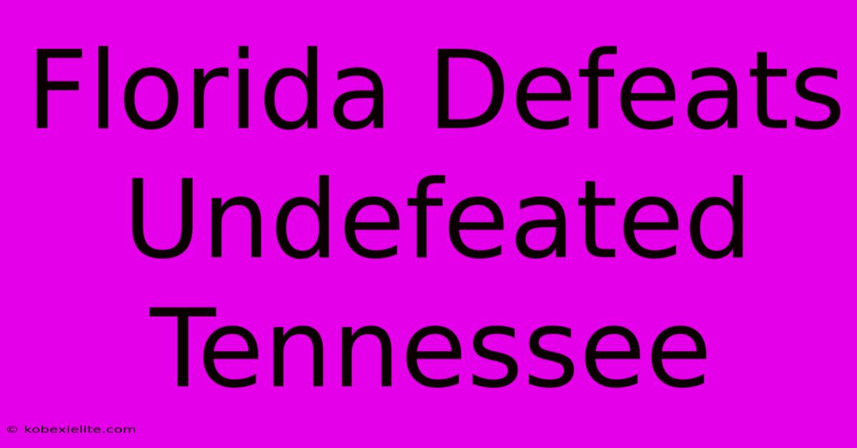 Florida Defeats Undefeated Tennessee