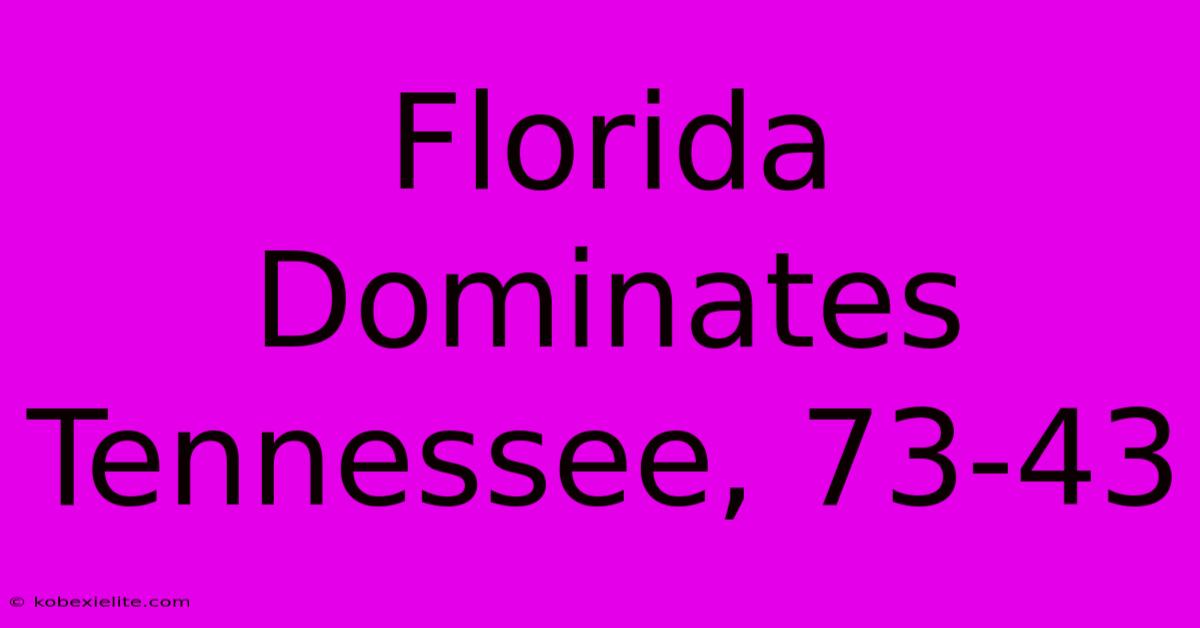 Florida Dominates Tennessee, 73-43