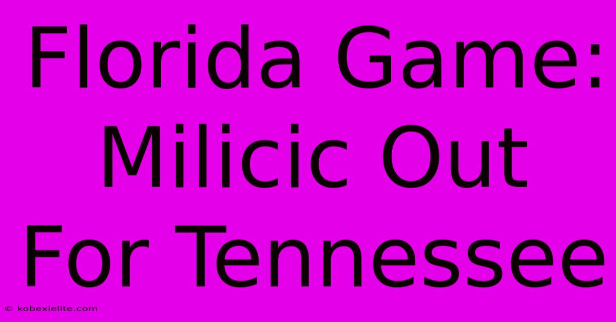 Florida Game: Milicic Out For Tennessee