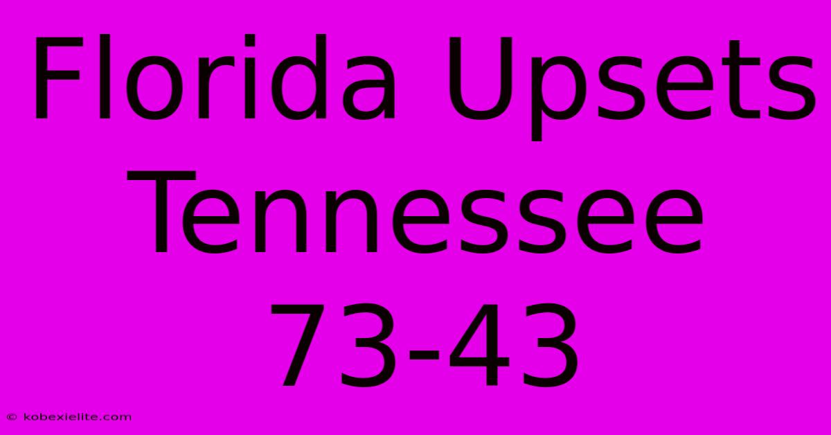 Florida Upsets Tennessee 73-43