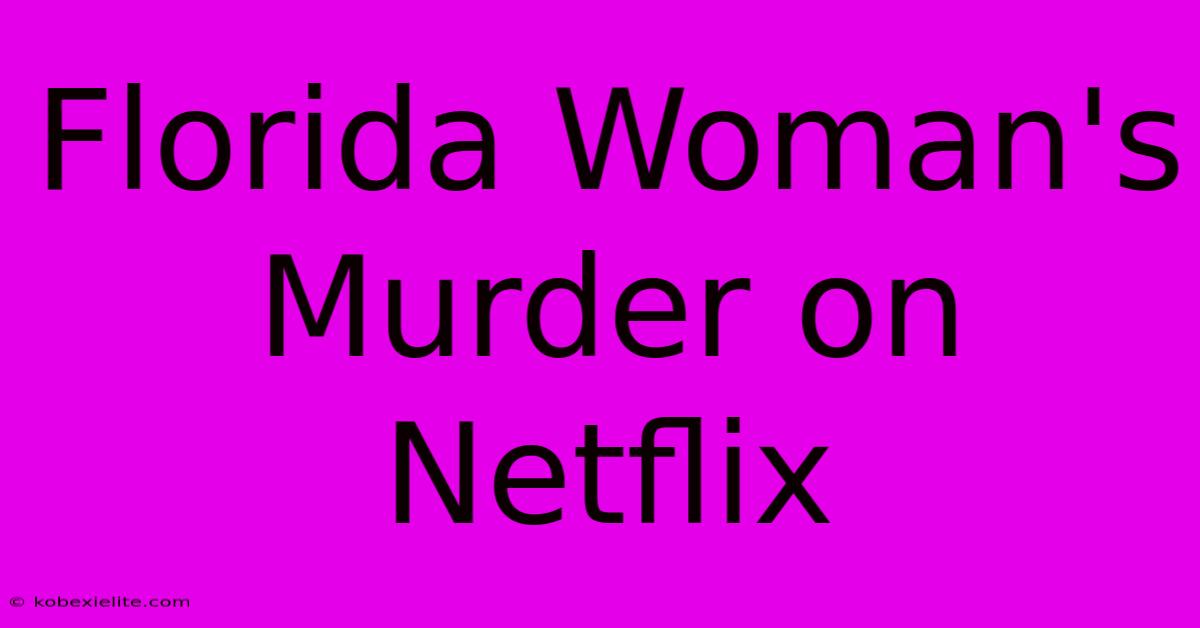 Florida Woman's Murder On Netflix