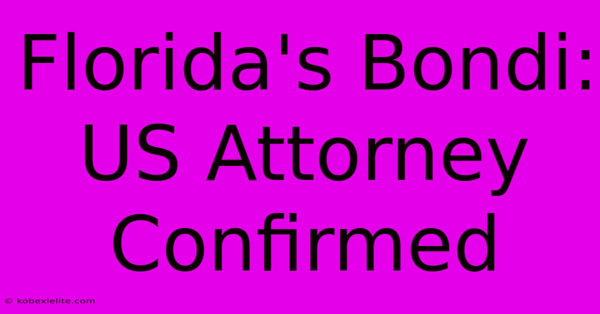 Florida's Bondi: US Attorney Confirmed