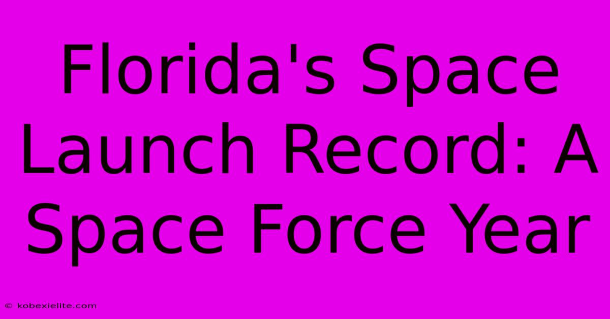 Florida's Space Launch Record: A Space Force Year