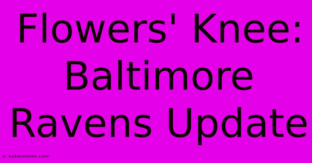 Flowers' Knee: Baltimore Ravens Update