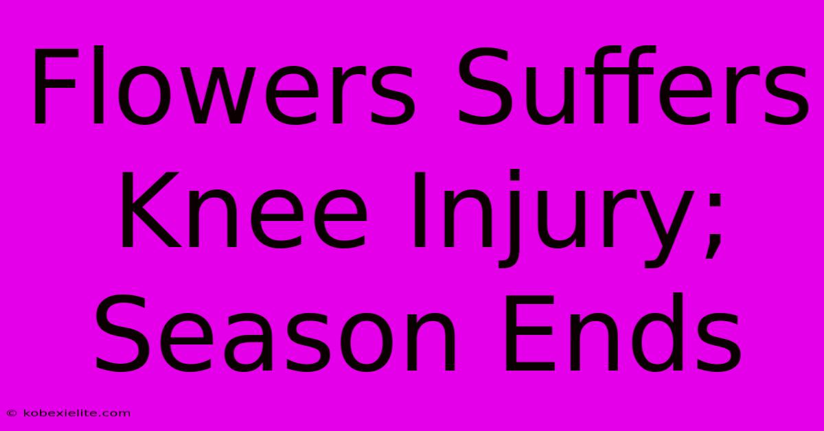 Flowers Suffers Knee Injury; Season Ends