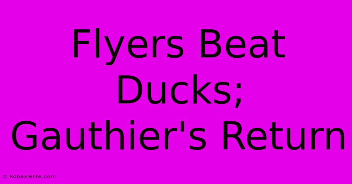 Flyers Beat Ducks; Gauthier's Return