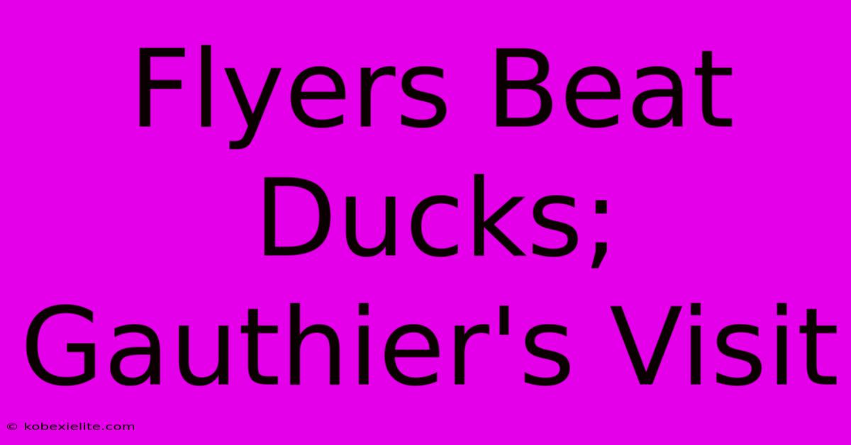 Flyers Beat Ducks; Gauthier's Visit