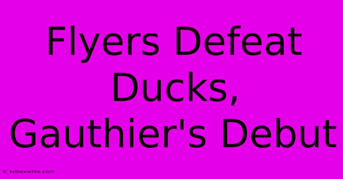 Flyers Defeat Ducks, Gauthier's Debut