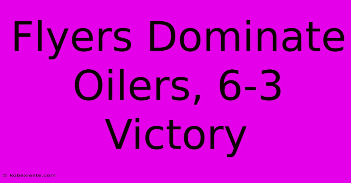 Flyers Dominate Oilers, 6-3 Victory