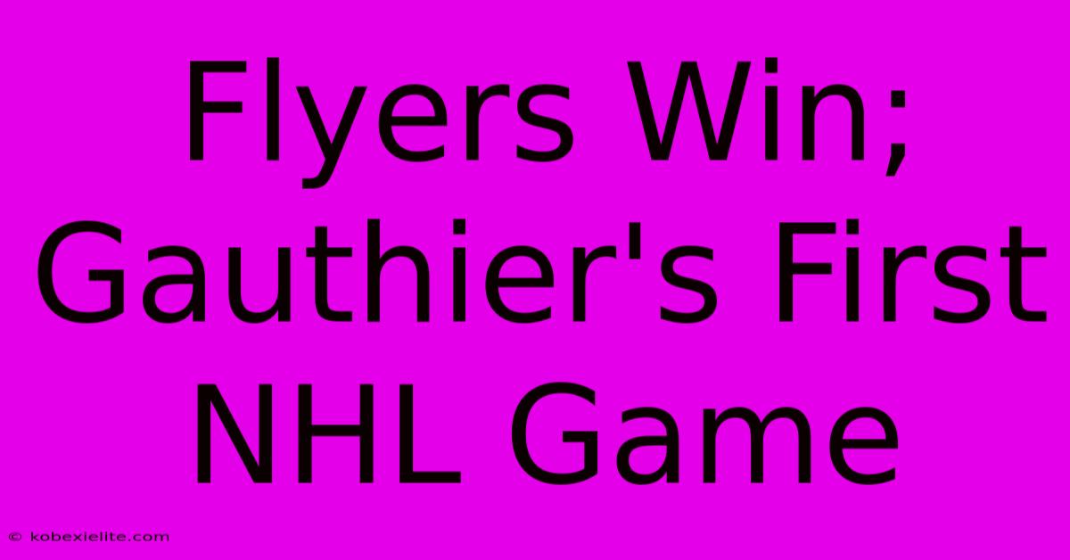 Flyers Win; Gauthier's First NHL Game