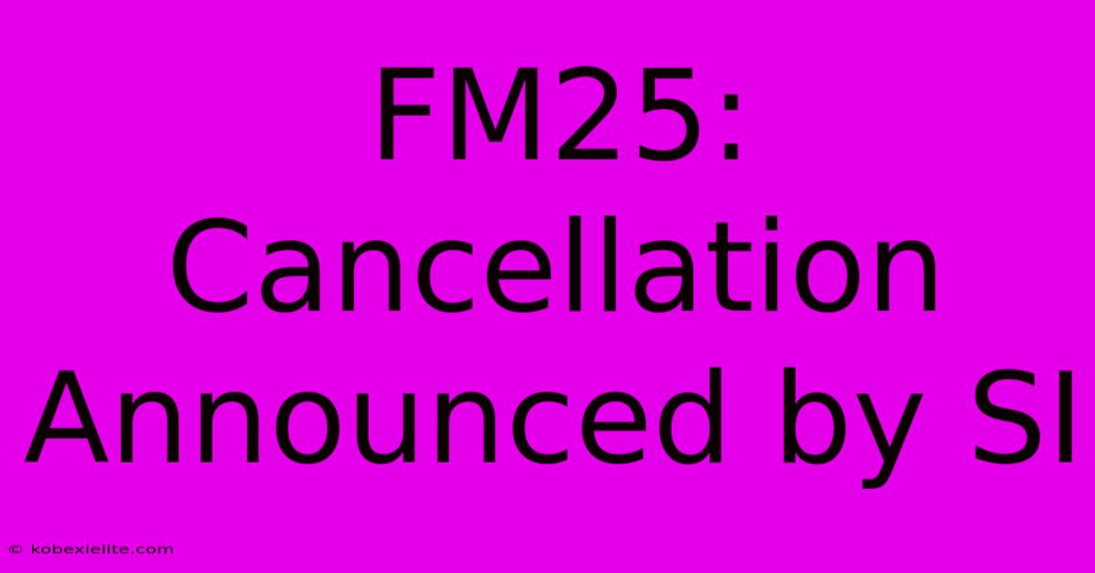 FM25: Cancellation Announced By SI