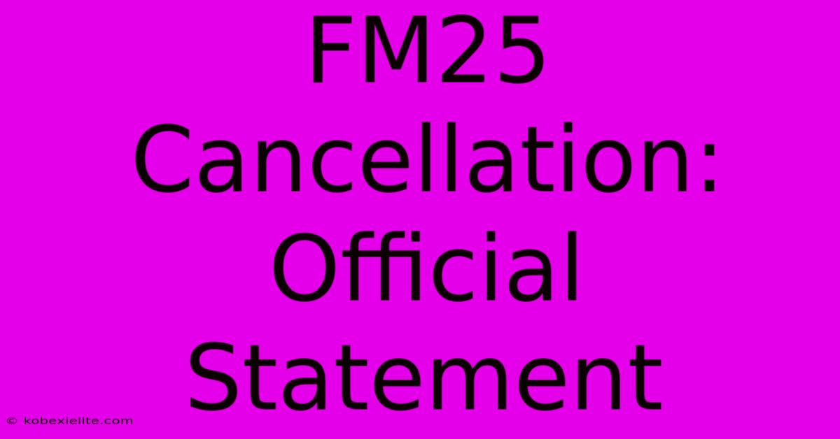 FM25 Cancellation: Official Statement