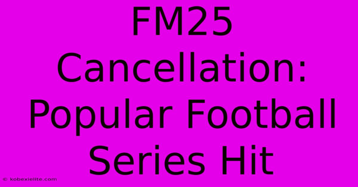 FM25 Cancellation: Popular Football Series Hit