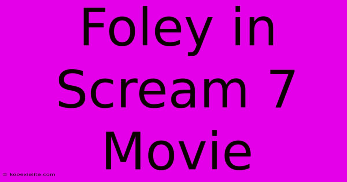 Foley In Scream 7 Movie