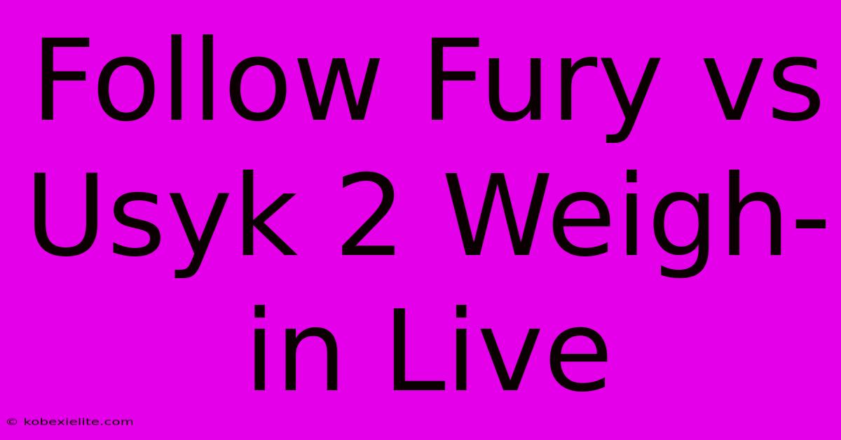 Follow Fury Vs Usyk 2 Weigh-in Live