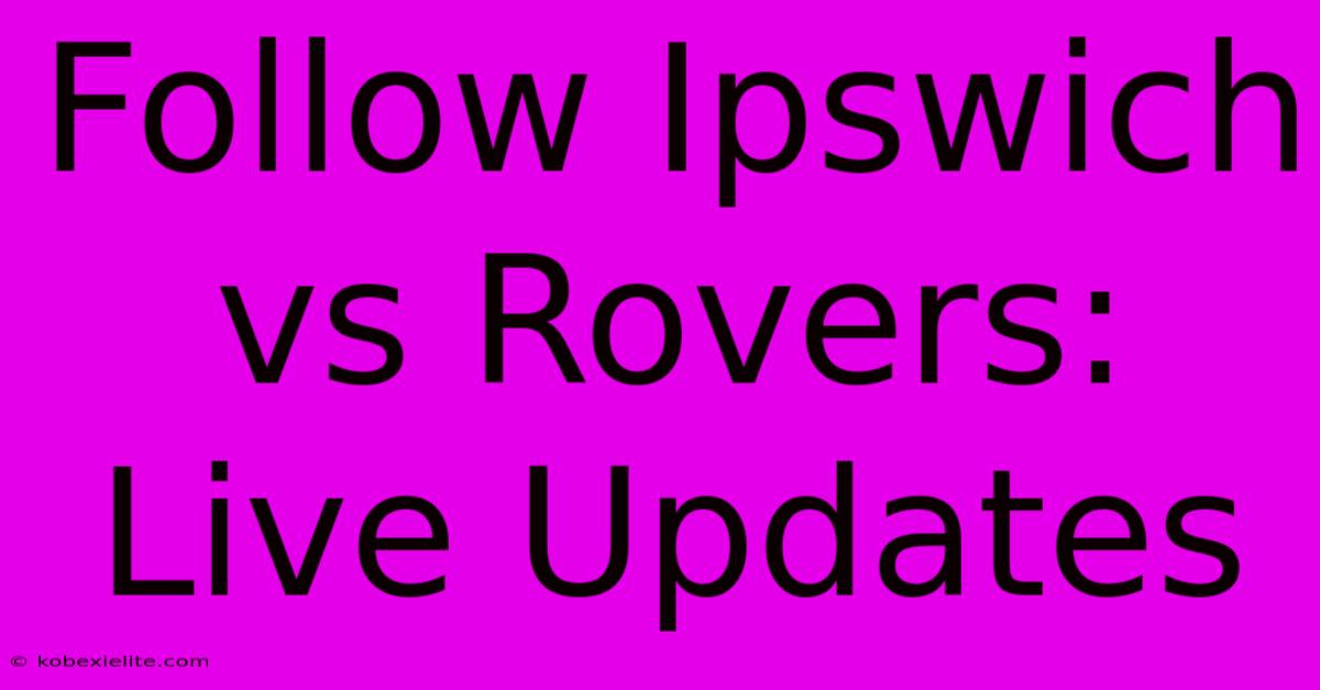 Follow Ipswich Vs Rovers: Live Updates