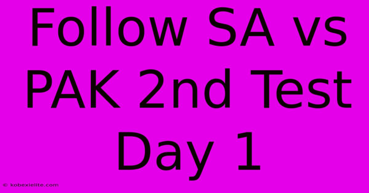 Follow SA Vs PAK 2nd Test Day 1