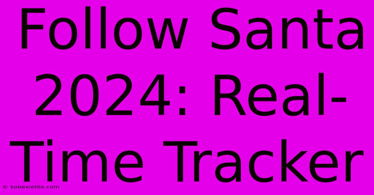 Follow Santa 2024: Real-Time Tracker