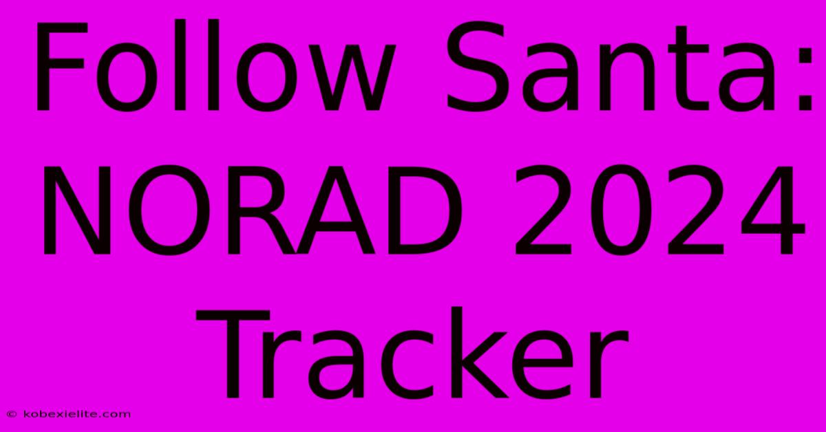 Follow Santa: NORAD 2024 Tracker