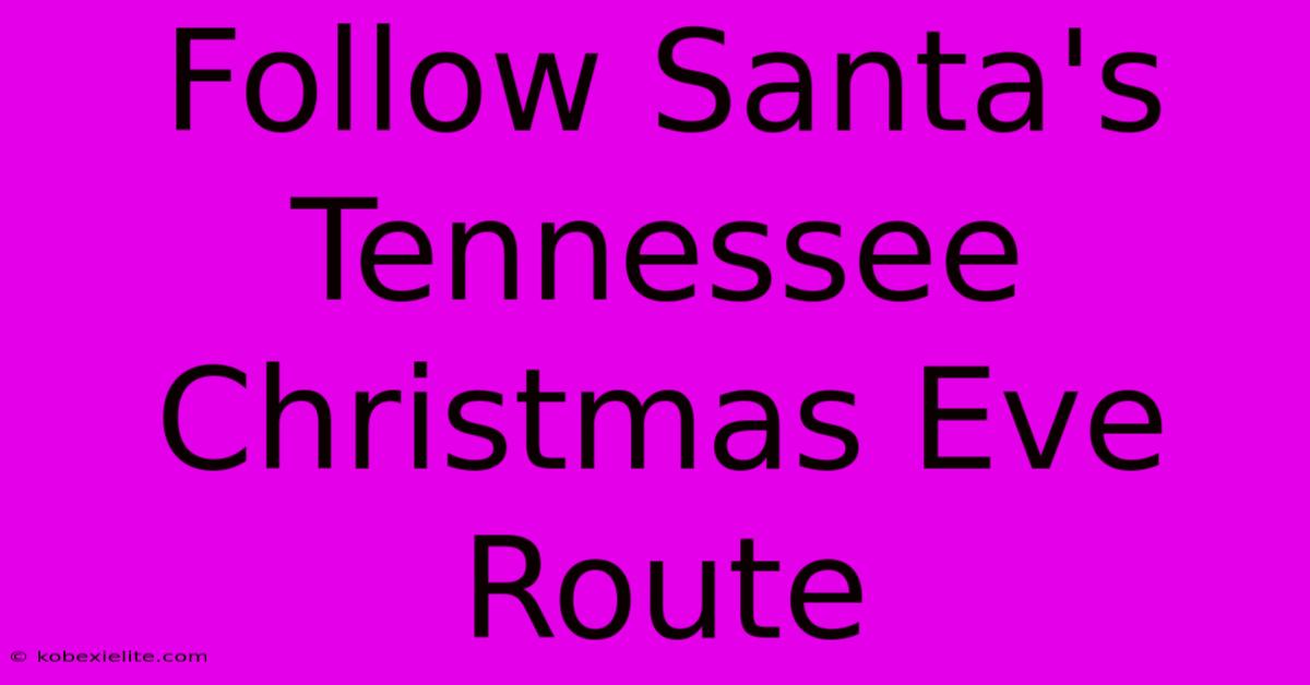 Follow Santa's Tennessee Christmas Eve Route