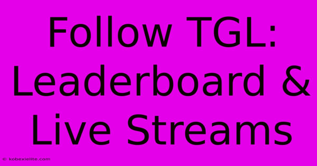 Follow TGL: Leaderboard & Live Streams