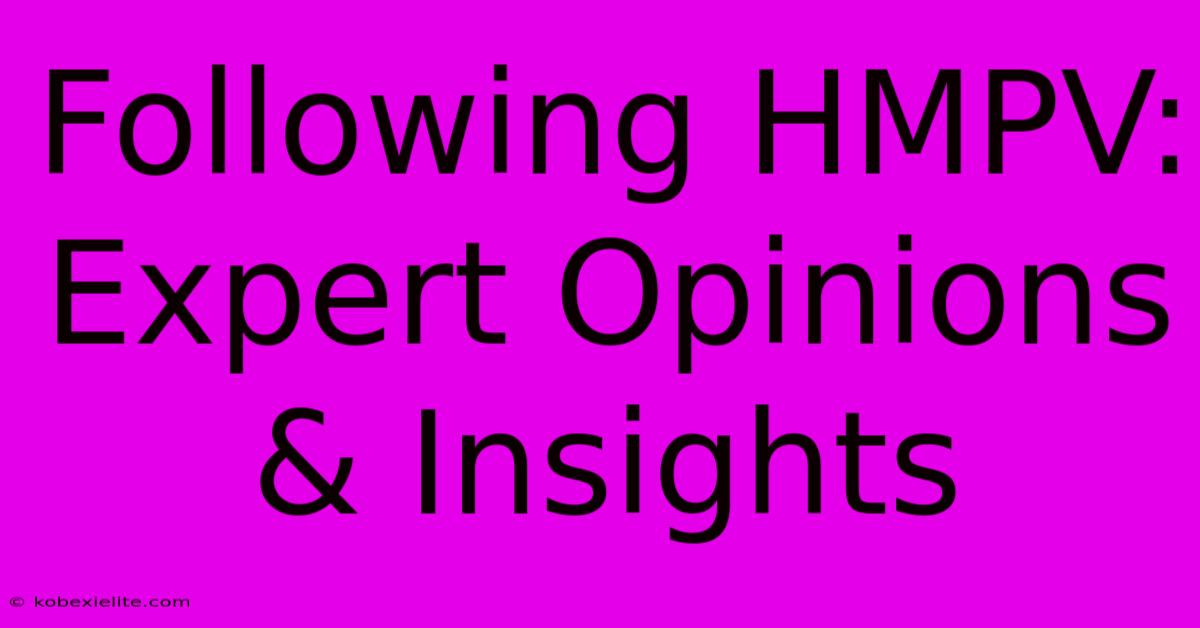 Following HMPV: Expert Opinions & Insights