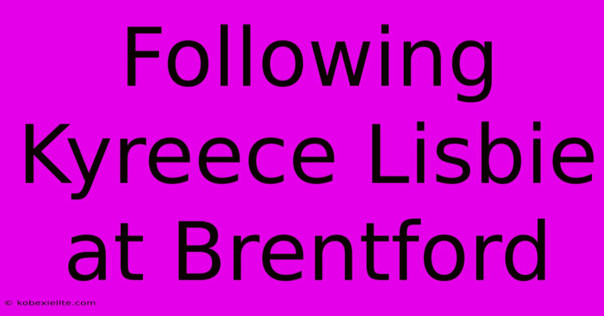 Following Kyreece Lisbie At Brentford