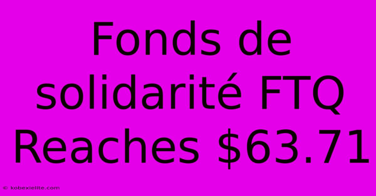 Fonds De Solidarité FTQ Reaches $63.71