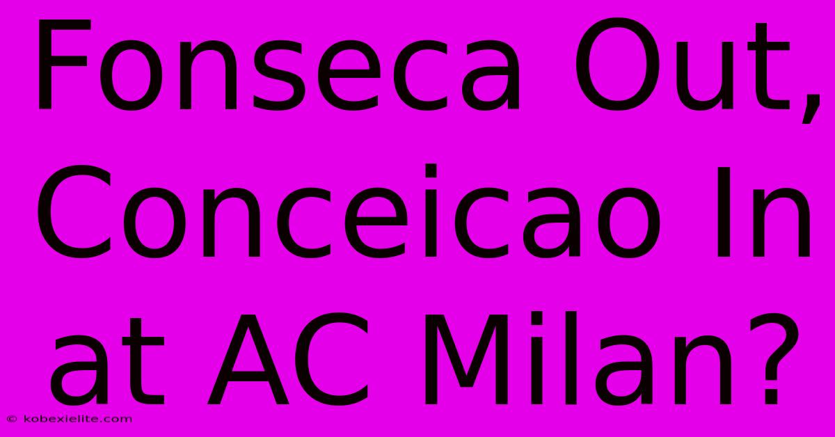 Fonseca Out, Conceicao In At AC Milan?