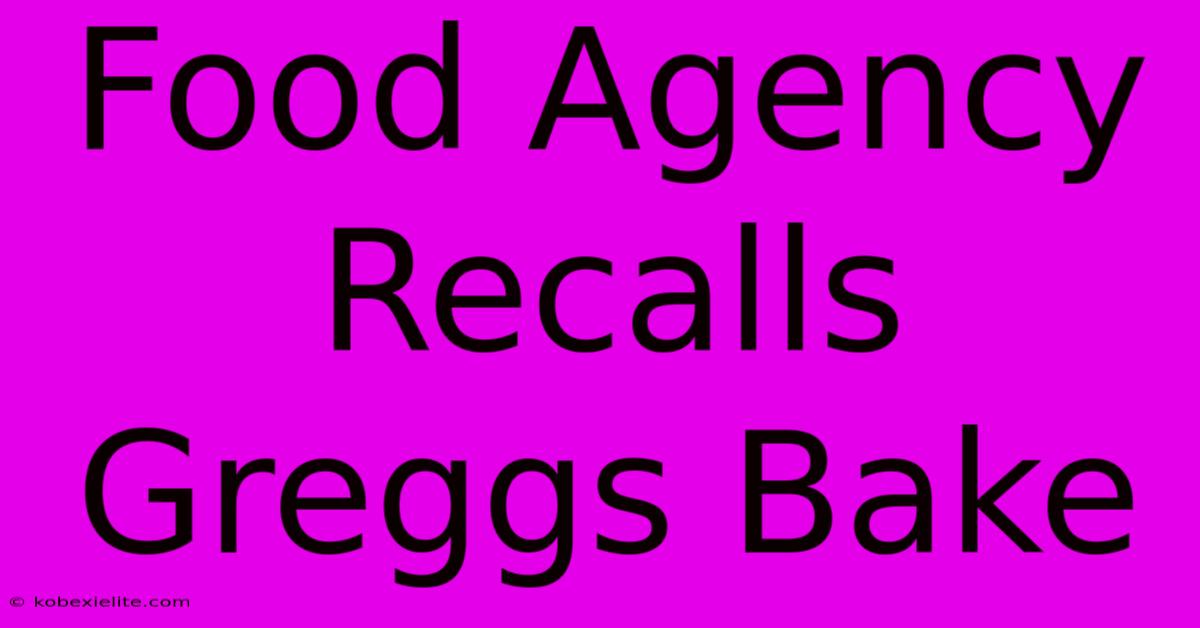 Food Agency Recalls Greggs Bake